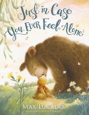 Lucado, Max. Just in Case You Ever Feel Alone. Tommy Nelson, 2024.