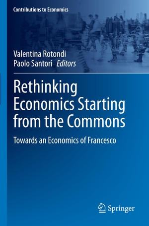 Santori, Paolo / Valentina Rotondi (Hrsg.). Rethinking Economics Starting from the Commons - Towards an Economics of Francesco. Springer International Publishing, 2024.