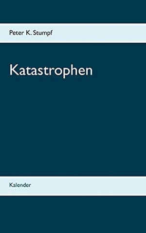Stumpf, Peter K.. Katastrophen - Kalender. BoD - Books on Demand, 2021.
