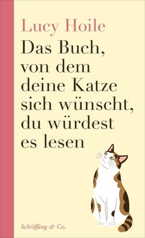 Hoile, Lucy. Das Buch, von dem deine Katze sich wünscht, du würdest es lesen. Schoeffling + Co., 2026.