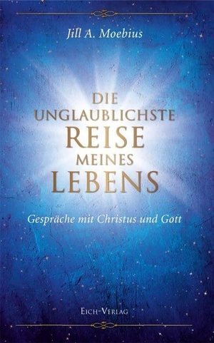 Moebius, Jill A.. Die unglaublichste Reise meines Lebens - Gespräche mit Christus und Gott. Eich-Verlag, 2014.