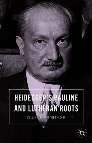 Armitage, Duane. Heidegger¿s Pauline and Lutheran Roots. Palgrave Macmillan US, 2016.