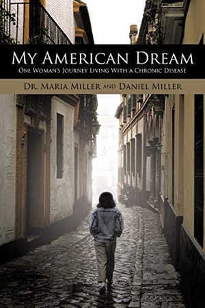 Miller, Maria / Daniel Miller. My American Dream - One Woman's Journey Living with a Chronic Disease. AuthorHouse, 2010.