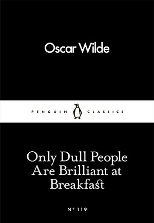 Wilde, Oscar. Only Dull People Are Brilliant at Breakfast. Penguin Books Ltd (UK), 2016.