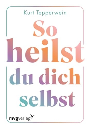 Tepperwein, Kurt. So heilst du dich selbst - 55 Impulse für ein zufriedenes und glückliches Leben. Bestsellerautor Kurt Tepperwein erklärt Tools zur Auflösung von Blockaden, Traumata. Für Selbstheilung. MVG Moderne Vlgs. Ges., 2024.