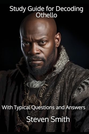 Smith, Steven. Study Guide for Decoding Othello - With Typical Questions and Answers. Sherwood Press, 2024.