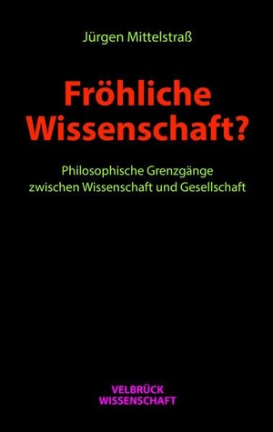 Mittelstraß, Jürgen. Fröhliche Wissenschaft? - Philosophische Grenzgänge zwischen Wissenschaft und Gesellschaft. Velbrueck GmbH, 2021.