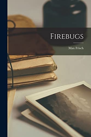 Frisch, Max. Firebugs. Creative Media Partners, LLC, 2021.