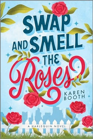 Booth, Karen. Swap and Smell the Roses - A Spicy Forced Proximity Enemies to Lovers Small Town Romance. Harlequin, 2024.