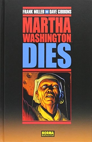 Miller, Frank / Gibbons, Dave et al. Martha Washington Dies. Norma Editorial, S.A., 2014.