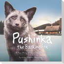 Pushinka the Barking Fox: A True Story of Unexpected Friendship