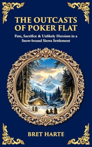 Harte, Bret. The Outcasts of Poker Flat - Fate, Sacrifice & Unlikely Heroism in a Snow-bound Sierra Settlement. The Library of Alexandria, 2025.