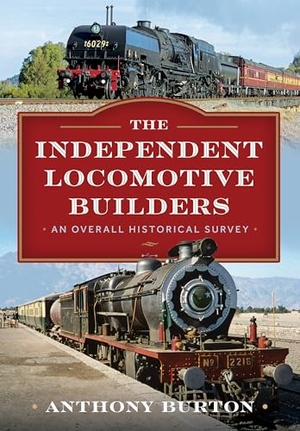 Burton, Anthony. The Independent Locomotive Builders - An Overall Historical Survey. Pen & Sword Books, 2025.