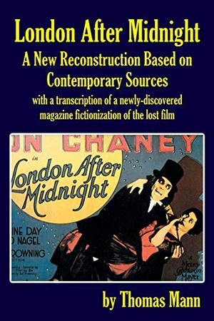 Mann, Thomas. London After Midnight - A New Reconstruction Based on Contemporary Sources. BearManor Media, 2018.