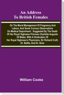 An address to British females on the moral management of pregnancy and labour, and some cursory observations on medical deportment
