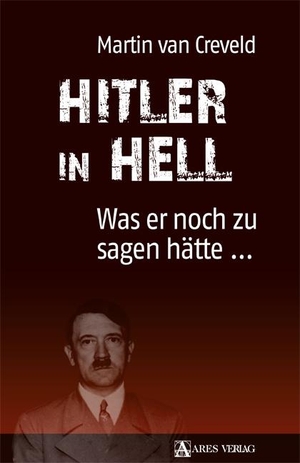 Creveld, Martin van. Hitler in Hell - Was er noch zu sagen hätte .... ARES Verlag, 2018.