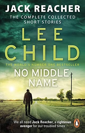 Child, Lee. No Middle Name - The Complete Collected Jack Reacher Stories. Transworld Publ. Ltd UK, 2018.