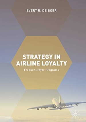 De Boer, Evert R.. Strategy in Airline Loyalty - Frequent Flyer Programs. Springer International Publishing, 2017.