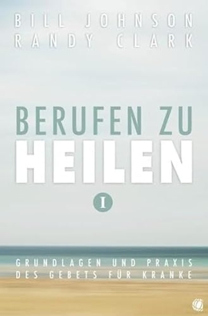 Johnson, Bill / Randy Clark. Berufen zu heilen, Band 1 - Grundlagen und Praxis des Gebets für Kranke. GloryWorld-Medien, 2015.