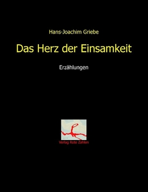 Griebe, Hans-Joachim. Das Herz der Einsamkeit - Erzählungen. Verlag Rote Zahlen, 2014.