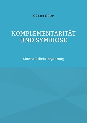 Hiller, Günter. Komplementarität und Symbiose - Eine natürliche Ergänzung. Books on Demand, 2022.