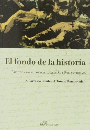 Gómez Ramos, Antonio / Ana Carrasco Conde. El fondo de la historia : estudios sobre idealismo alemán y romanticismo. Editorial Dykinson, S.L., 2013.