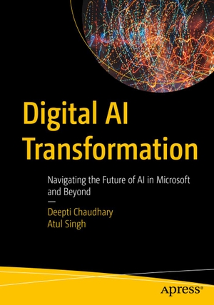 Chaudhary, Deepti / Atul Singh. Digital AI Transformation - Navigating the Future of AI in Microsoft and Beyond. APRESS L.P., 2026.