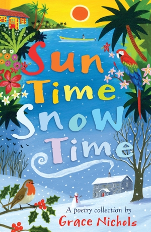 Nichols, Grace. Sun Time Snow Time - Poetry for children inspired by Caribbean and British life. Bloomsbury Publishing PLC, 2013.