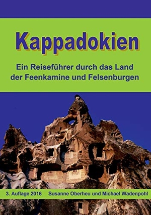 Oberheu, Susanne / Michael Wadenpohl. Kappadokien - Ein Reiseführer durch das Land der Feenkamine und Felsenburgen. Books on Demand, 2016.