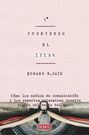 Said, Edward W.. Cubriendo el Islam : cómo los medios de comunicación y los expertos determinan nuestra visión del resto del mundo. Editorial Debate, 2018.