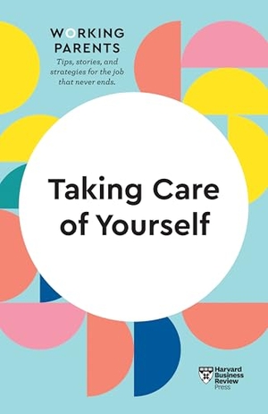 Dowling, Daisy / Harvard Business Review et al. Taking Care of Yourself (HBR Working Parents Series). Harvard Business Review Press, 2020.