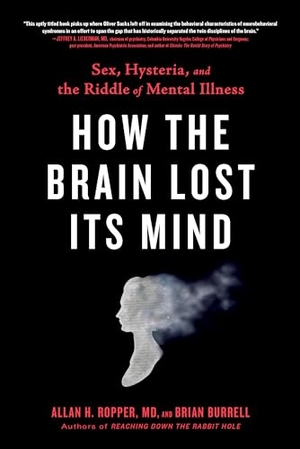 Ropper, Allan H. / Brian Burrell. How the Brain Lost Its Mind - Sex, Hysteria, and the Riddle of Mental Illness. Random House, 2021.