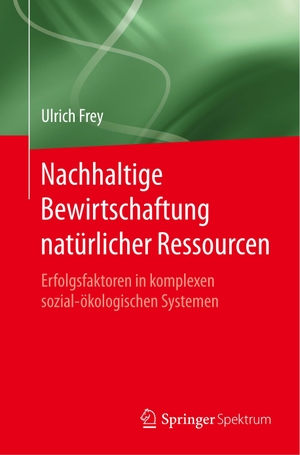 Frey, Ulrich. Nachhaltige Bewirtschaftung natürlicher Ressourcen - Erfolgsfaktoren in komplexen sozial-ökologischen Systemen. Springer Berlin Heidelberg, 2018.