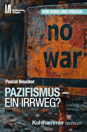 Beucker, Pascal. Pazifismus - ein Irrweg? - Pazifismus - ein Irrweg?. Kohlhammer W., 2024.