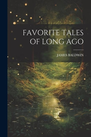 Baldwin, James. Favorite Tales of Long Ago. LEGARE STREET PR, 2023.