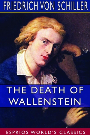 Schiller, Friedrich von. The Death of Wallenstein (Esprios Classics) - Translated by S. T. Coleridge. Blurb, 2020.