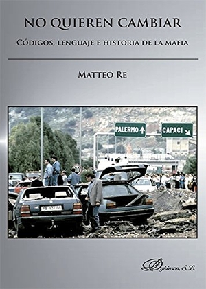 Re, Matteo. No quieren cambiar : códigos, lenguaje e historia de la mafia. Editorial Dykinson, S.L., 2016.