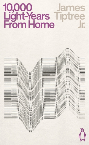 Tiptree, James. Ten Thousand Light-Years From Home. Penguin Books Ltd (UK), 2020.