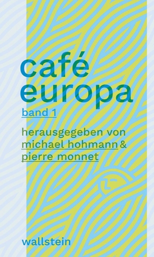 Hohmann, Michael / Pierre Monnet (Hrsg.). Café Europa - Vorträge und Debatten zur Identität Europas. Wallstein Verlag GmbH, 2021.