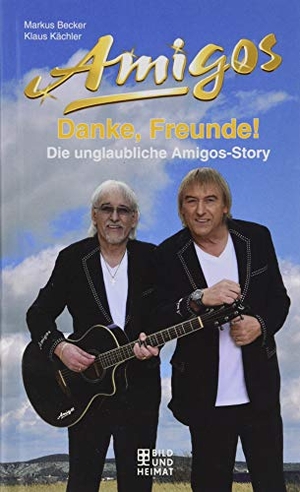 Becker, Markus / Klaus Kächler. Danke, Freunde! - Die unglaubliche Amigos-Story. Bild Und Heimat Verlag, 2019.