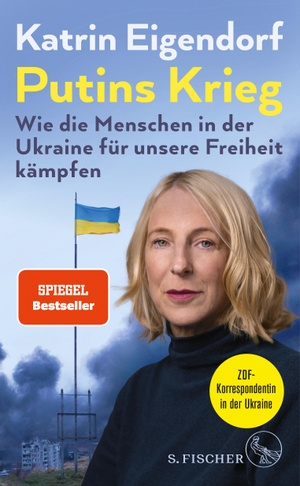 Eigendorf, Katrin. Putins Krieg - Wie die Menschen in der Ukraine für unsere Freiheit kämpfen. FISCHER, S., 2022.