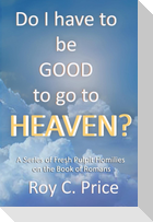 Do I Have to be GOOD to go to Heaven?