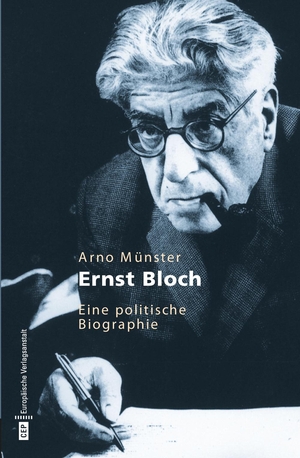 Arno Münster. Ernst Bloch - Eine politische Biogr