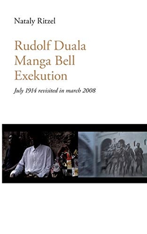 Nataly Ritzel. Rudolf Duala Manga Bell Exekution - July 1914 revisited in march 2008.. BoD – Books on Demand, 2016.