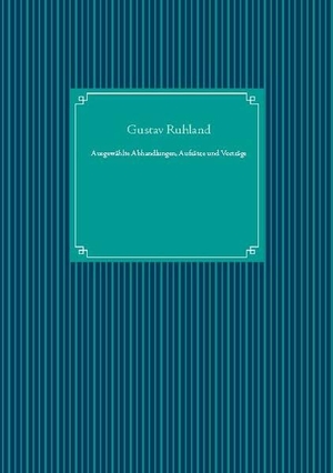Ruhland, Gustav. Ausgewählte Abhandlungen, Aufsätze und Vorträge. Books on Demand, 2020.