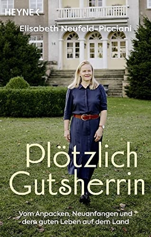 Neufeld-Picciani, Elisabeth / Oliver Domzalski. Plötzlich Gutsherrin - Vom Anpacken, Neuanfangen und dem guten Leben auf dem Land. Heyne Taschenbuch, 2023.