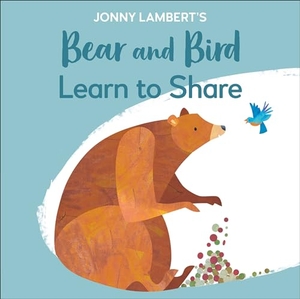 Lambert, Jonny. Jonny Lambert's Bear and Bird: Learn to Share. DK Publishing (Dorling Kindersley), 2021.