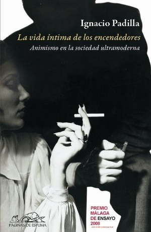 Padilla, Ignacio. La vida íntima de los encendedores : animismo en la sociedad ultramoderna. Páginas de Espuma SL, 2009.