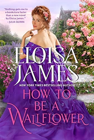 James, Eloisa. How to Be a Wallflower - A Would-Be Wallflowers Novel. HarperCollins, 2022.