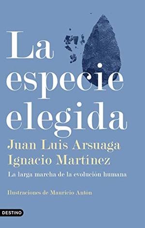 Arsuaga, Juan Luis / Ignacio Martínez. La especie elegida. Ediciones Destino, 2019.